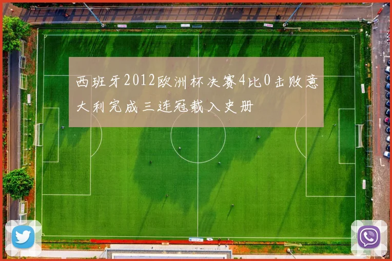 西班牙2012欧洲杯决赛4比0击败意大利完成三连冠载入史册