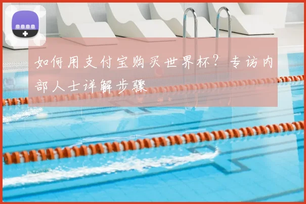 如何用支付宝购买世界杯？专访内部人士详解步骤
