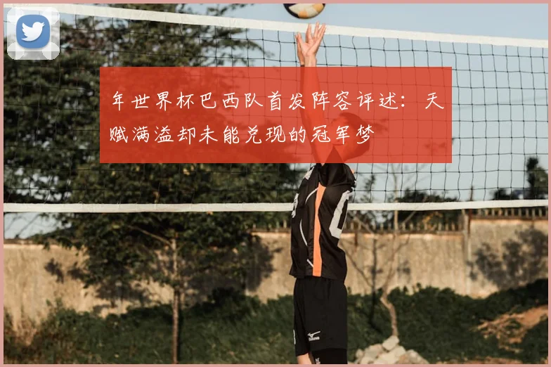年世界杯巴西队首发阵容评述：天赋满溢却未能兑现的冠军梦