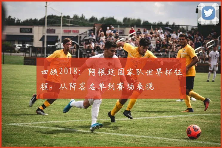 回顾2018：阿根廷国家队世界杯征程，从阵容名单到赛场表现